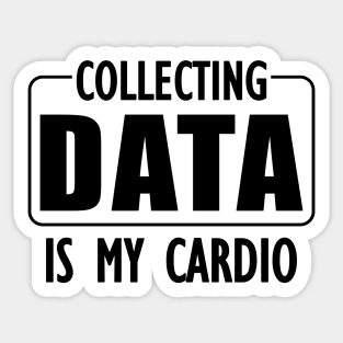 Data Analyst - Collecting Data is my Cardio Sticker